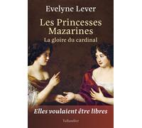 Les princesses Mazarines La gloire du cardinal - Evelyne Lever - Tallandier - broché - Biographie
