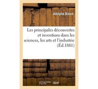 Les principales découvertes et inventions dans les sciences, les arts et l'industrie (Éd.1881) - Adolphe Bitard - Hachette Bnf - broché - Livre