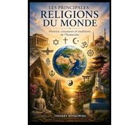Les principales religions du monde: Histoire, croyances et traditions de l'humanité