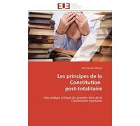 Les principes de la Constitution post-totalitaire Une analyse critique du premier titre de la Constitution roumaine - Dan Claudiu D ni or - Universitaires Europeennes - broché - Essai