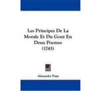 Les Principes de La Morale Et Du Gout En Deux Poemes (1745) Pope, Alexander (Auteur)