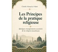 Les Principes de la pratique religieuse: Quelques enseignements essentiels de la religion musulmane