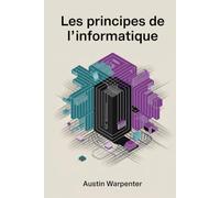 Les Principes de L'informatique: Une Approche Dynamique et Pratique