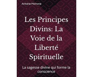 Les Principes Divins: La Voie de la Liberté Spirituelle: La sagesse divine qui forme la conscience