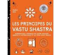 Les Principes Du Vastu Shastra - Harmonisez L'énergie De Votre Maison Grâce À L'astrologie Et Au Feng Shui Indien