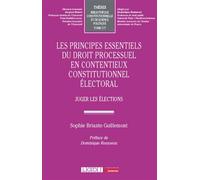 Les principes essentiels du droit processuel en contentieux constitutionnel électoral Juger les élections - Sophie Briante Guillemont - Lgdj - broché - Etude