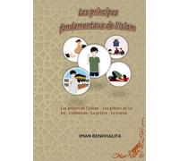 Les principes fondamentaux de l’islam: Les piliers de l’islam -les piliers de la foi -l’ablution -la prière -le coran
