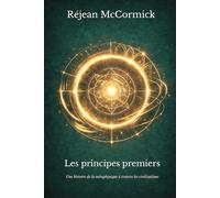 Les principes premiers: Une histoire de la métaphysique à travers les civilisations