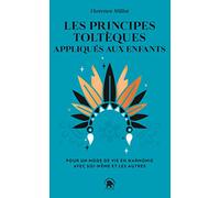 Les principes toltèques appliqués aux enfants: Pour un mode de vie en harmonie avec soi-même et les autres