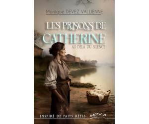 Les Prisons de Catherine: l’histoire vraie d’une femme du 19ème siècle ; le drame et les blessures d’une servante, mêlant famille, psychologie, developpement personnel, amour et vie de couple …