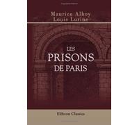 Les prisons de Paris: Histoire, types, mŒurs, mystères. Édition illustrée