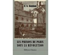 Les prisons de Paris sous la révolution; d'après les relations des contemporains