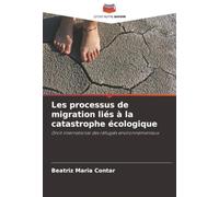 Les processus de migration liés à la catastrophe écologique: Droit international des réfugiés environnementaux