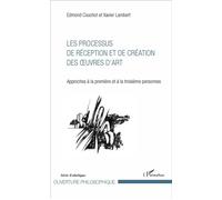 Les Processus de réception et de création des oeuvres d'art Approches à la première et à la troisième personnes - Edmond Couchot - L'harmattan - broché - Essai