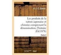 Les produits de la nature japonaise et chinoise : comprenant la dénomination, l'histoire Partie 2 André Geerts (Auteur)