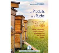 Les produits de la ruche De leur production à leur usage : guide pratique. Récolte, conservation, usages, commerce, réglementation de leurs produits dérivés... - Yves Robert - Puits Fleuri - broché - 