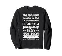 Les professeurs d'art Nous apprennent Que « l'abstrait » est Juste Une façon fantaisiste Sweatshirt
