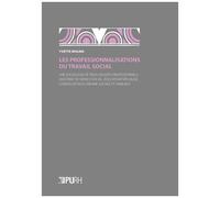 Les Professionnalisations Du Travail Social - Une Sociologie De Trois Groupes Professionnels : Assistant De Service Social, Éducateur Spécialisé, Conseiller En Économie Sociale Et Familiale