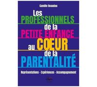 Les Professionnels De La Petite Enfance Au Coeur De La Parentalité - Représentations - Expériences - Accompagnement
