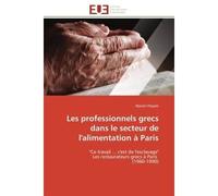 Les professionnels grecs dans le secteur de l'alimentation à Paris "Ce travail ... c'est de l'esclavage" Les restaurateurs grecs à Paris (1960-1990) - Myrsini Paspati - Universitaires Europeennes - br