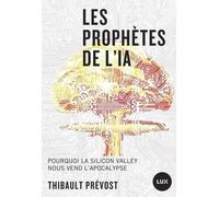 Les Prophètes De L'ia - Pourquoi La Silicon Valley Nous Vend L'apocalypse