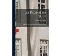 Les Prophètes Juifs: Étude De Psychologie Morbide (Des Origines À Élie)