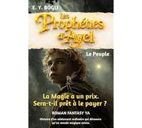 Les Prophéties d'Ayel - Tome 1 - Le Peuple - La Magie a un prix. Sera-t-il prêt à le payer ?: Roman Fantasy YA - Histoire d'un adolescent ordinaire qui découvre qu’un monde magique existe.