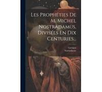 Les Prophéties De M. Michel Nostradamus, Divisées En Dix Centuries...