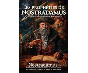 Les prophéties de Nostradamus "Les Prédictions Énigmatiques de Nostradamus" Texte intégral et annotée de 1555 en français ancien des prédictions et oracles de Michel de Nostredame