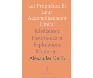 Les Prophéties Et Leur Accomplissement Littéral: Révélations Historiques et Explorations Modernes