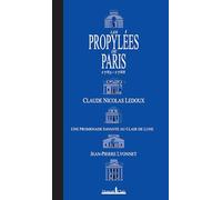 Les Propylées De Paris 1785-1788 - Claude-Nicolas Ledoux, Une Promenade Savante Au Clair De Lune