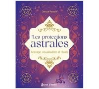 Les Protections Astrales - Ancrage, Visualisation Et Rituels