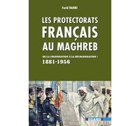 Protectorats français au Maghreb : Entre colonisation et décolonisation, une période pénible (1881-1956).