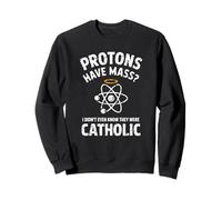 Les Protons Ont Une Masse, Je ne savais même Pas qu'ils étaient catholiques Sweatshirt