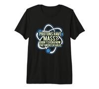 Les Protons Ont Une messe ? Je ne savais même Pas qu'ils T-Shirt Haut de Gamme