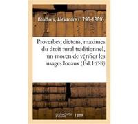 Les Proverbes, dictons et maximes du droit rural traditionnel Alexandre Bouthors (Auteur)