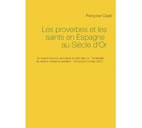 Les Proverbes Et Les Saints En Espagne Au Siècle D'or - Un Aspect Méconnu De La Figure Du Saint Dans Le Vocabulario De Refranes Y Frases Proverbiales De Gonzalo Correas (1627)