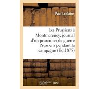 Les Prussiens À Montmorency, Journal D'un Prisonnier De Guerre Des Prussiens Pendant La Campagne