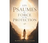 Les Psaumes de Force et de Protection: 50 prières pour vaincre la peur, tenir ferme dans la foi et trouver refuge en Dieu