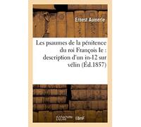 Les psaumes de la pénitence du roi François Ie description d'un in-12 sur vélin contenant