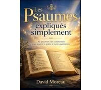 Les Psaumes expliqués simplement: 30 psaumes clés commentés pour nourrir ta prière et ta vie quotidienne