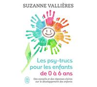 Les psy-trucs pour les enfants de 0 à 6 ans: Des conseils et des réponses claires sur le développement des enfants