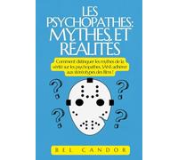 LES PSYCHOPATHES : MYTHES ET RÉALITÉS: Comment distinguer les mythes de la vérité sur les psychopathes, SANS adhérer aux stéréotypes des films !