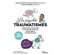 Les psychotraumatismes - 100 % illustré Comprendre les mécanismes et les impacts du trauma pour se libérer du poids du passé - Gwenaëlle Persiaux - Eyrolles - broché - Guide