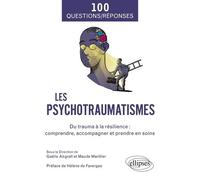 Les Psychotraumatismes - Du Trauma À La Résilience : Comprendre, Accompagner Et Prendre En Soins