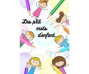 Les p'tits mot d'enfant - carnet ligné pour noter les "perles" d'enfant: Carnet pour immortaliser les perles de vos enfants - phrases, mots, actions.
