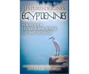 Les Pures Origines Égyptiennes: Pourquoi l’Égypte Ancienne est Importante