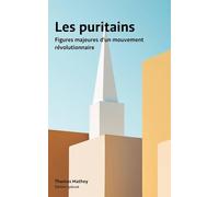 Les puritains: Figures majeures d'un mouvement révolutionnaire