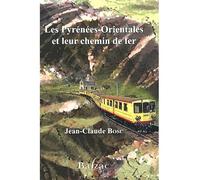 Les pyrénées orientales et leur chemin de fer - Jean-Claude Bosc - Balzac Eds - broché - Etude
