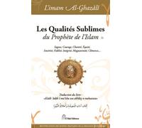 Les qualités sublimes du prophète de l'islam Sagesse, courage, chasteté, équité, sincérité, fidélité, intégrité, magnanimité, clémence,... - Muhammad Ibn Muhammad Abu Hamid L'imam Al-Ghazali - El Bab 